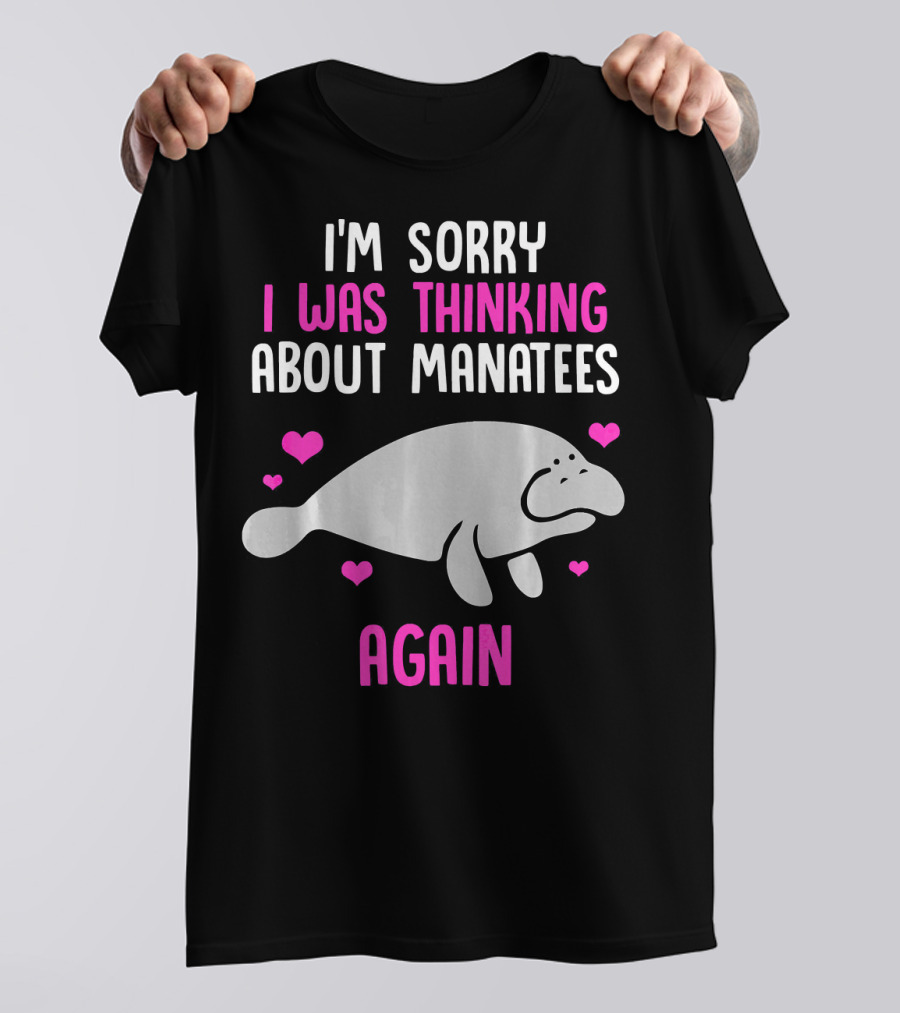 I'm Sorry I Was Thinking About Manatees Again T-Shirt