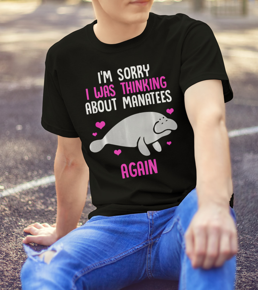 I'm Sorry I Was Thinking About Manatees Again T-Shirt