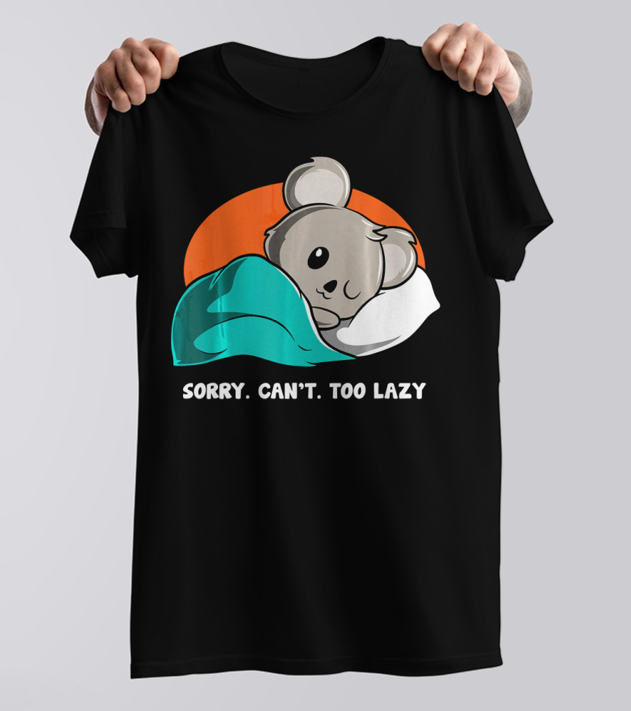Sorry Can’t Too Lazy Koala Lovers Sleepy Mood T-Shirt