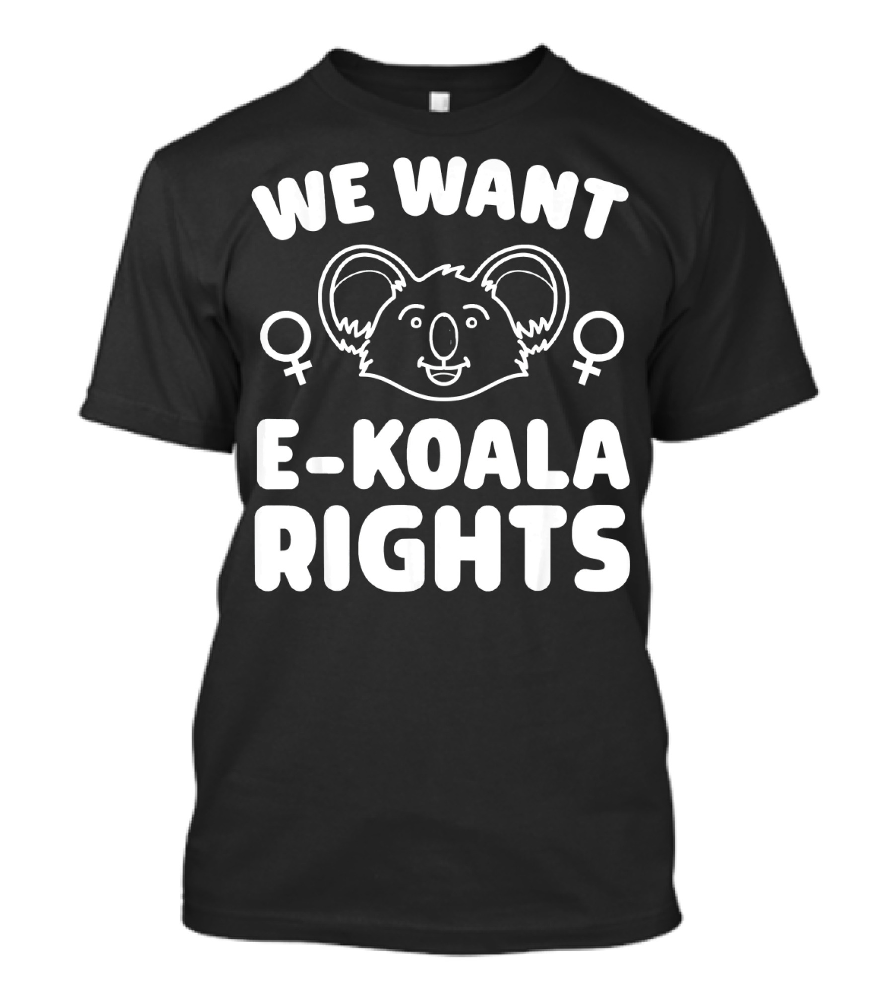 We Want E Koala Rights Feminism T-Shirt