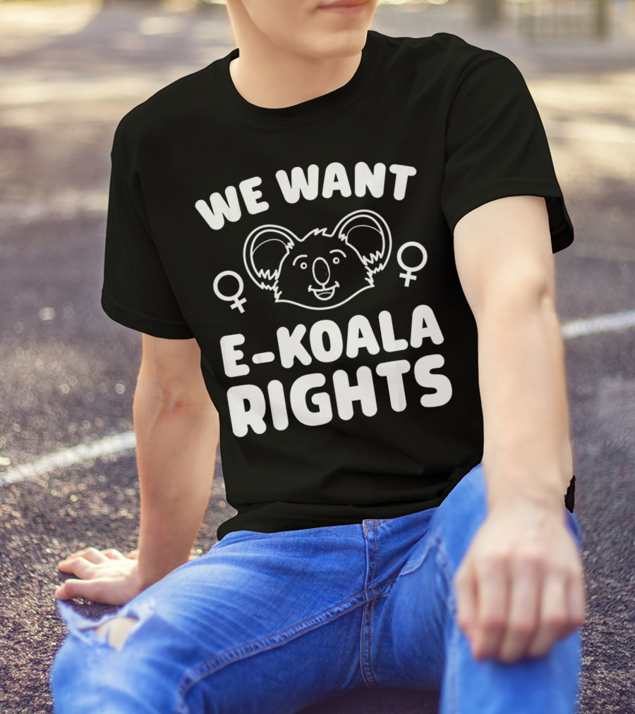 We Want E Koala Rights Feminism T-Shirt
