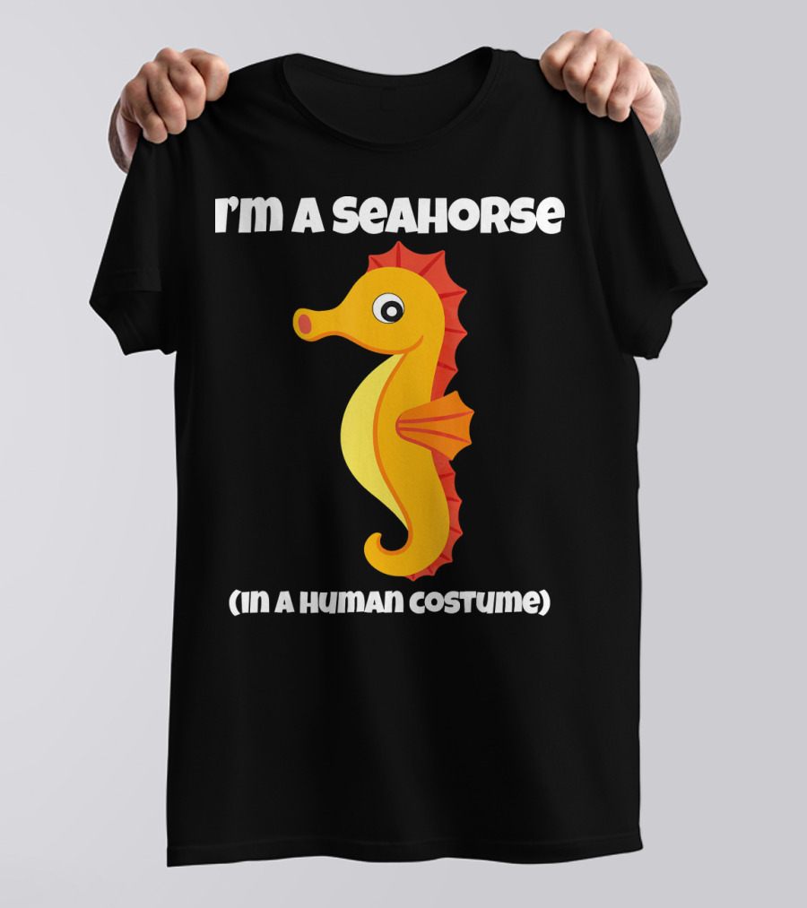 I'm A Seahorse In A Human Costume T-Shirt