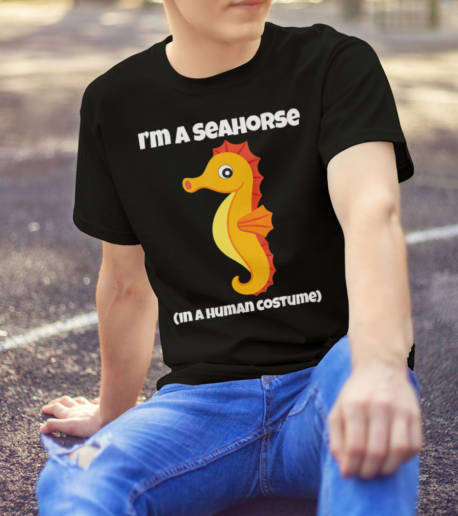 I'm A Seahorse In A Human Costume T-Shirt