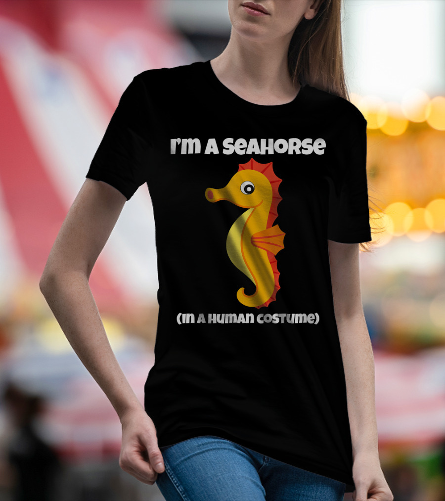 I'm A Seahorse In A Human Costume T-Shirt