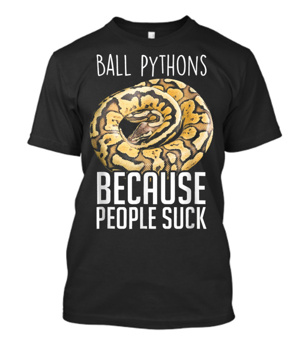Ball Pythons Because People Suck Snake Lovers Reptile Humor T-Shirt