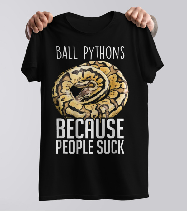 Ball Pythons Because People Suck Snake Lovers Reptile Humor T-Shirt