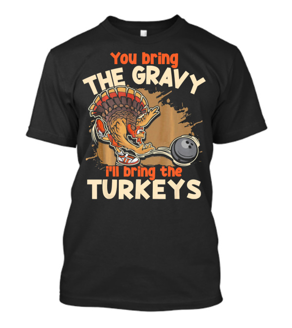You Bring The Gravy I'll Bring The Turkeys T-Shirt