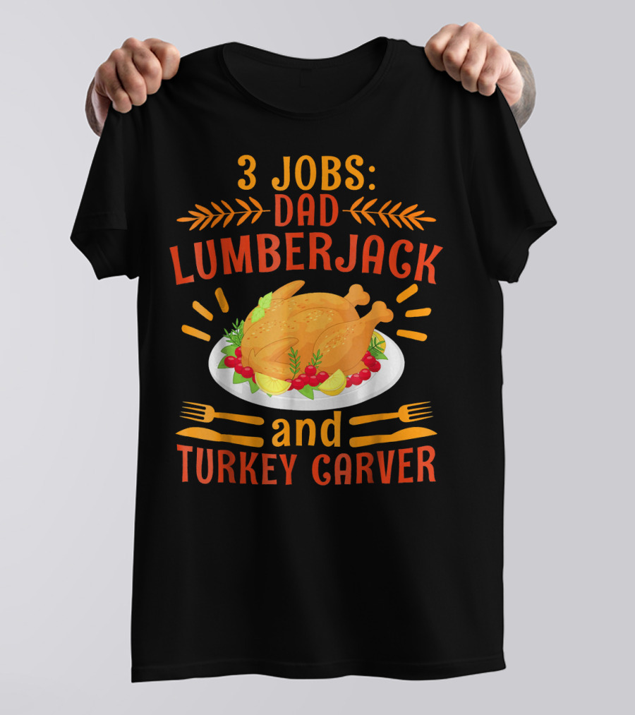 3 Jobs: Dad Lumberjack And Turkey Carver T-Shirt