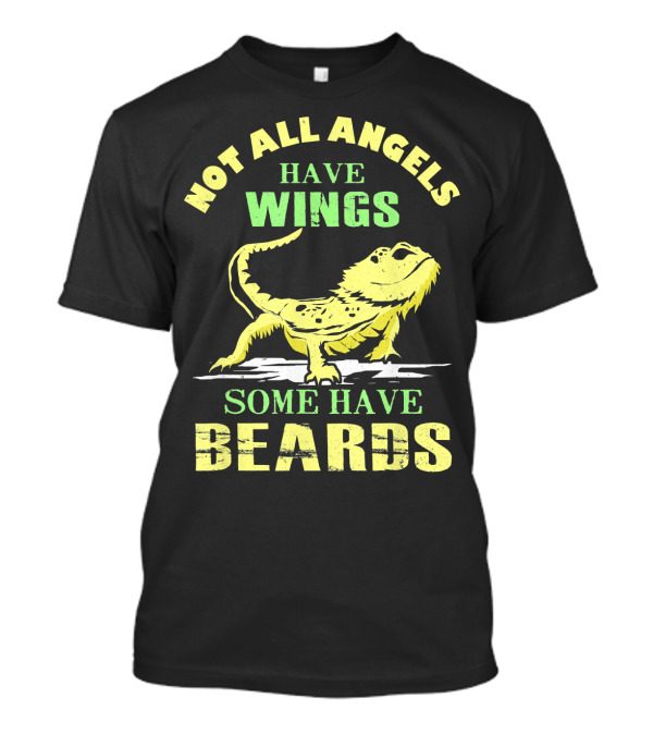 Not All Angels Have Wings Some Have Beards Bearded Dragon T-Shirt