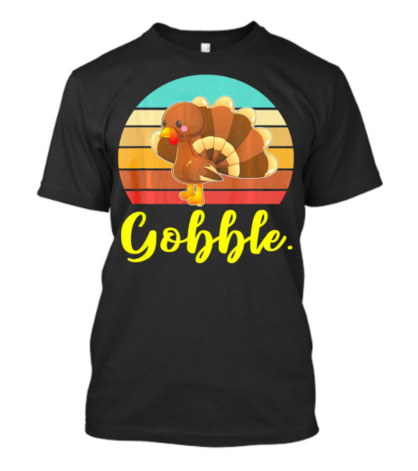 Gobble Cute Turkey Thanksgiving Idea T-Shirt