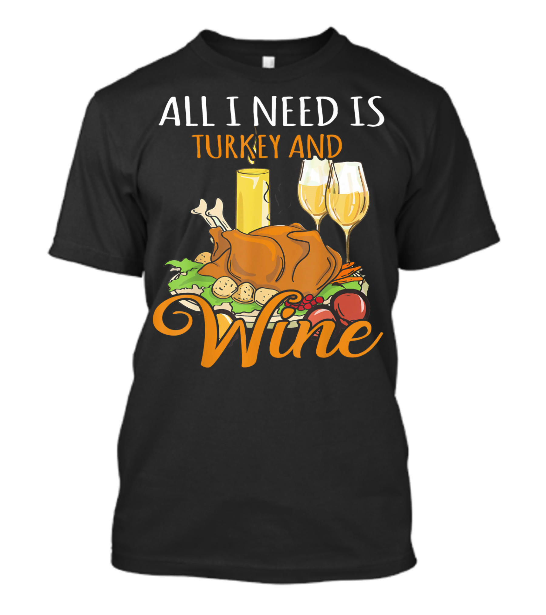 All I Need Is Turkey And Wine Candle Dinner Feast T-Shirt