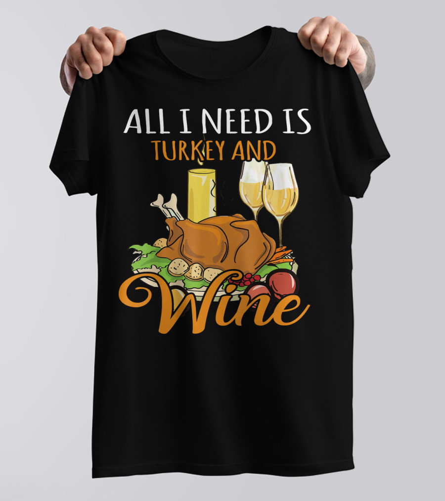 All I Need Is Turkey And Wine Candle Dinner Feast T-Shirt