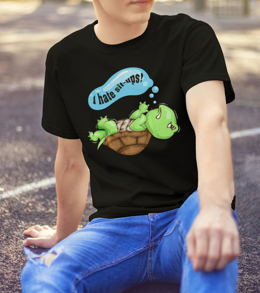 Cute Tortoise I Hate Sit Ups Great Fit Funny Gym Humor T-Shirt