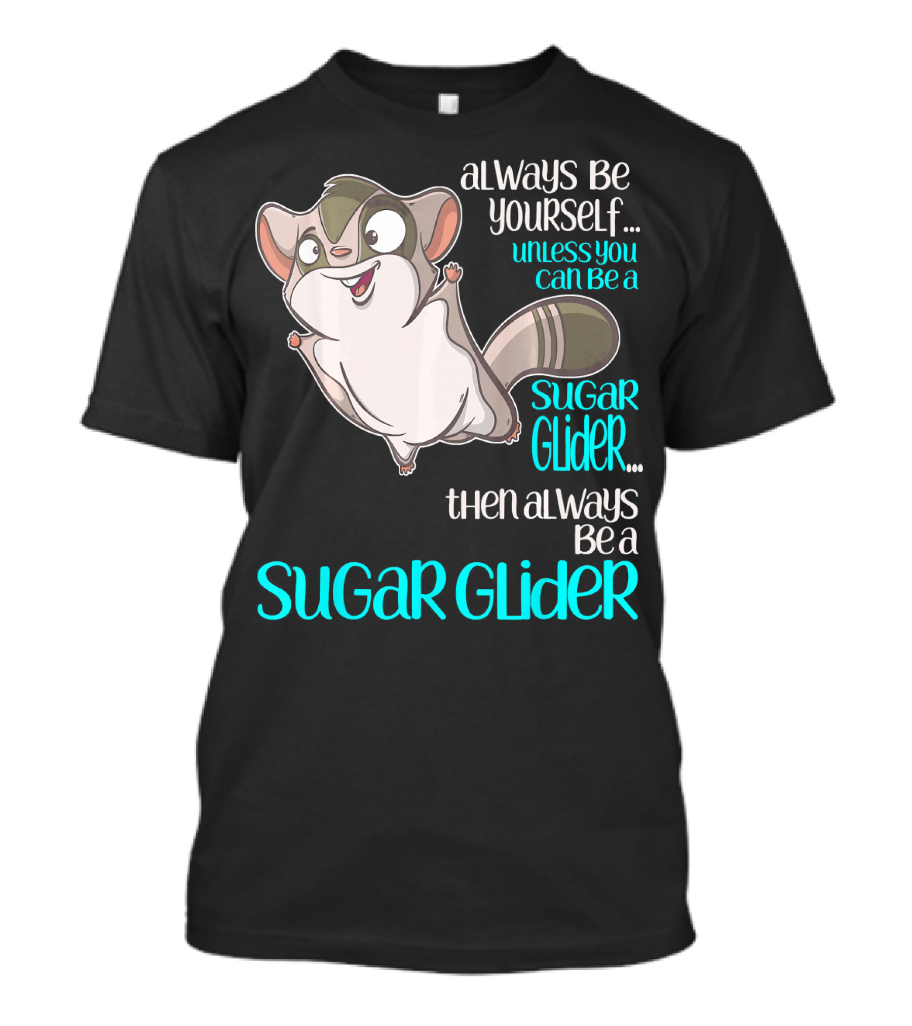 Always Be Yourself Unless You Can Be A Sugar Glider Then Always Be A Sugar Glider T-Shirt