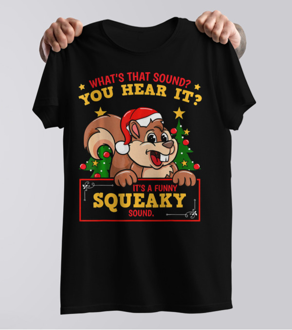 What's That Sound You Hear It It's A Funny Squeaky Sound Christmas Holiday Santa Squirrel Chipmun T-Shirt