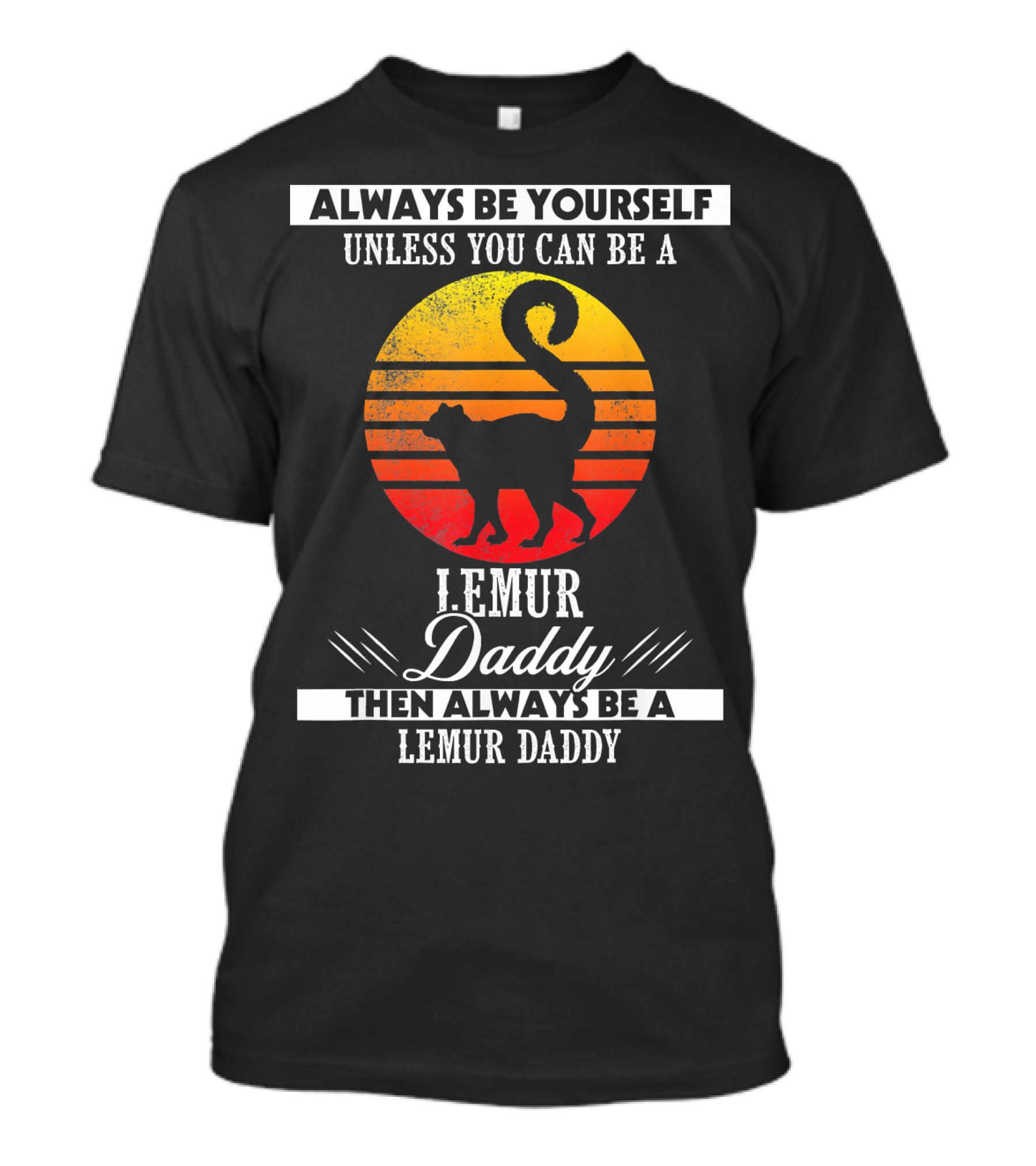 Always Be Yourself Unless You Can Be A Lemur Daddy Then Always Be A Lemur Daddy Vintage Fathers T-Shirt