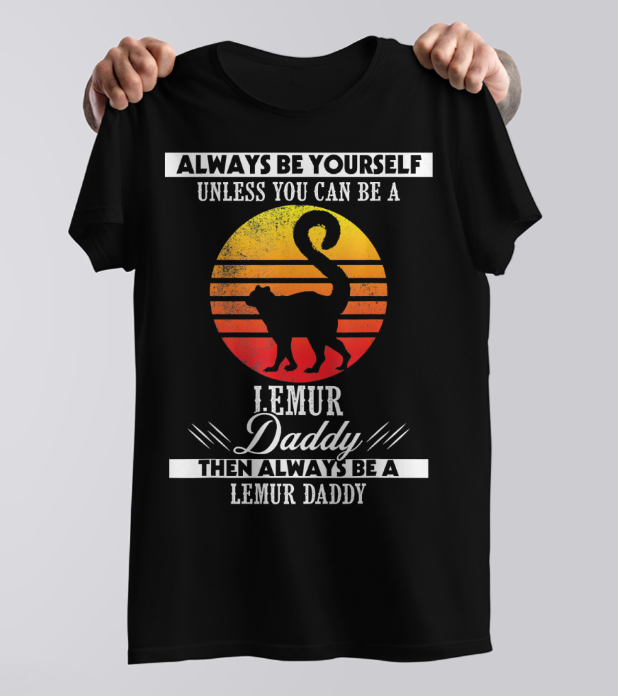 Always Be Yourself Unless You Can Be A Lemur Daddy Then Always Be A Lemur Daddy Vintage Fathers T-Shirt