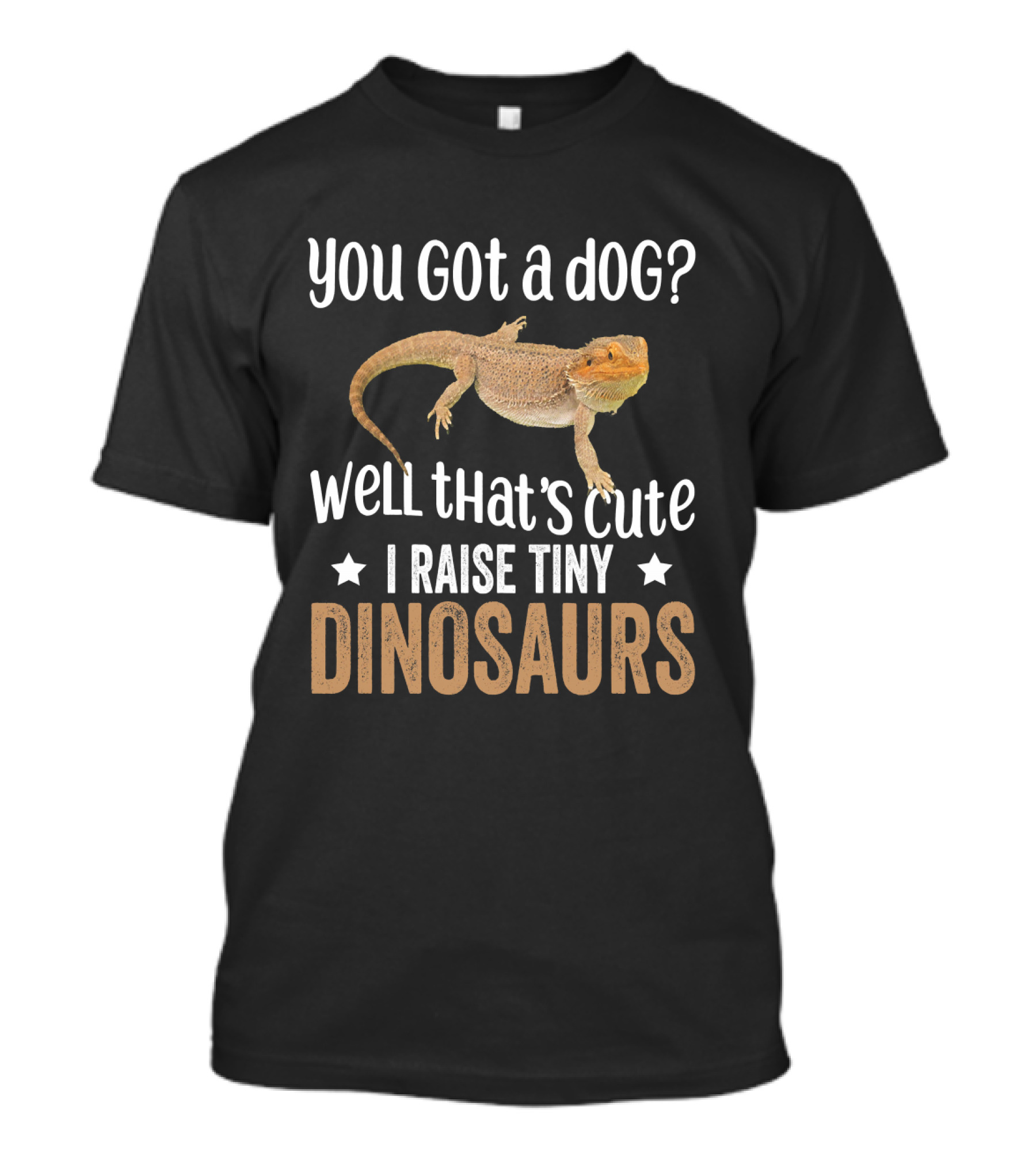 You Got A Dog? Well That's Cute I Raise Tiny Dinosaurs Bearded Dragon Lizard Lover T-Shirt