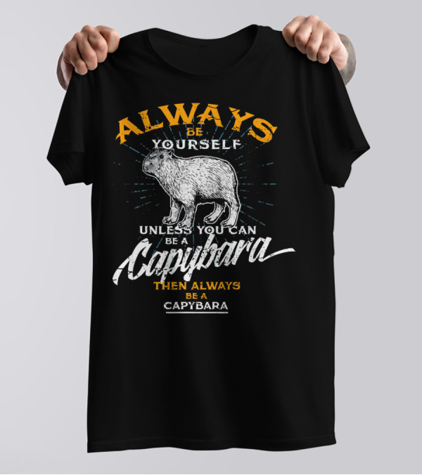 Always Be Yourself Unless You Can Be A Capybara Then Always Be A Capybara T-Shirt