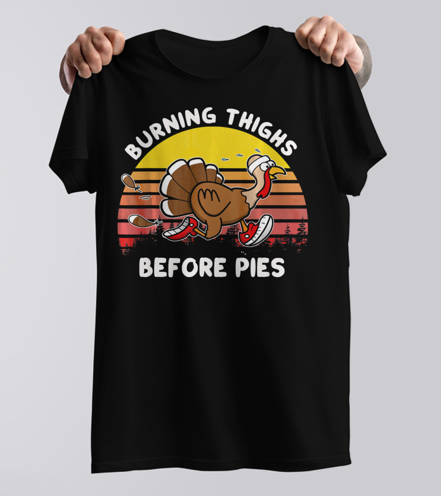 Burning Thighs Before Pies Turkey Runnin Thanksgiving Fitness T-Shirt