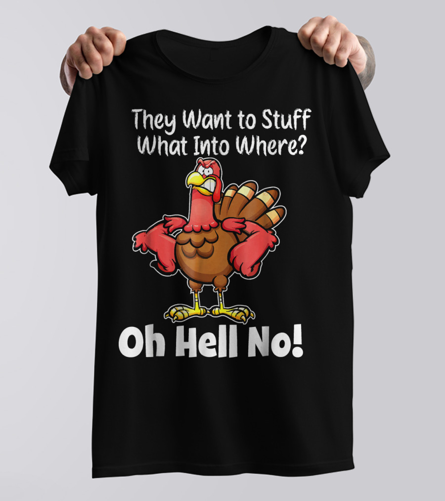 They Want To Stuff What Into Where Oh Hell No Angry Turkey Cartoon Funny Fall T-Shirt