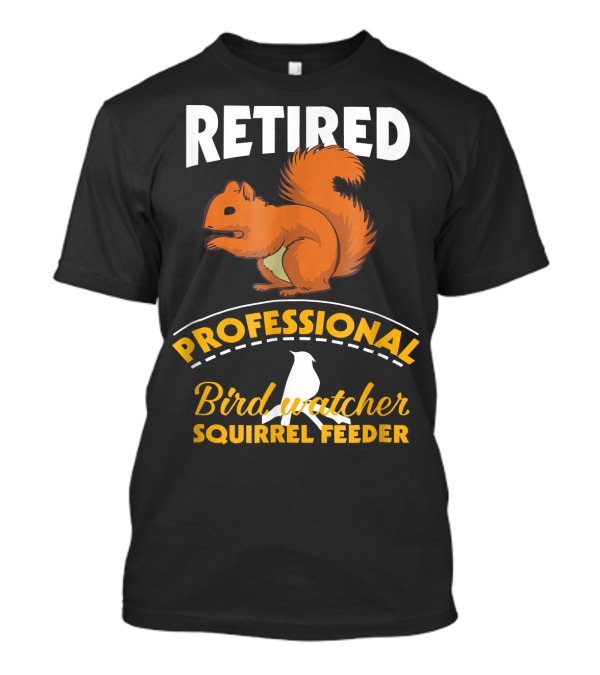 Retired Professional Bird Watcher Squirrel Feeder T-Shirt
