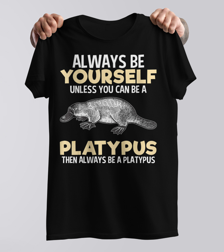 Always Be Yourself Unless You Can Be A Platypus Then Always Be A Platypus Funny Animal Lover T-Shirt