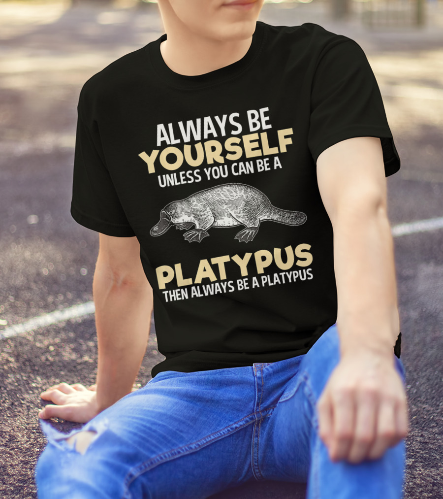 Always Be Yourself Unless You Can Be A Platypus Then Always Be A Platypus Funny Animal Lover T-Shirt