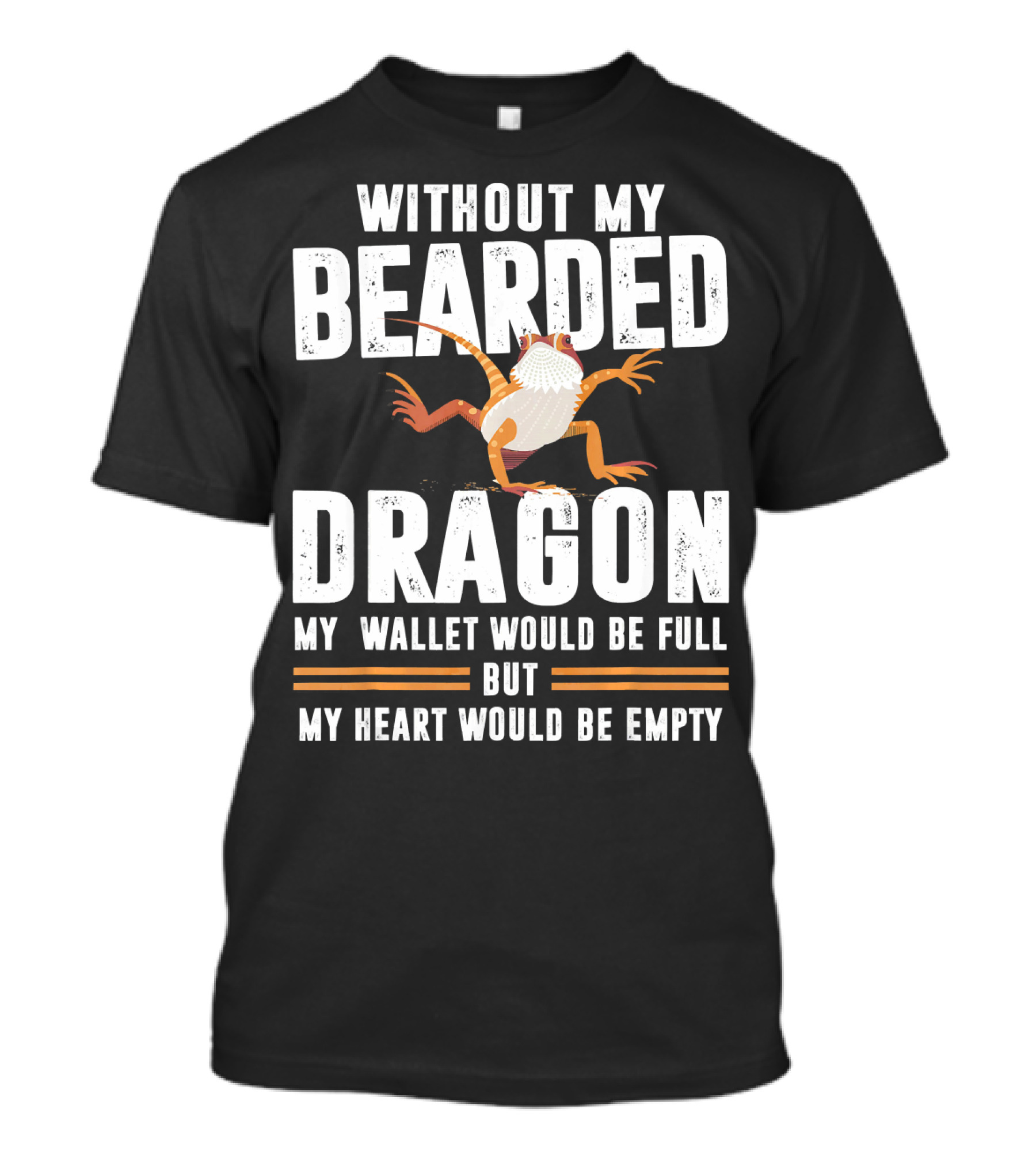 WITHOUT MY BEARDED DRAGON MY WALLET WOULD BE FULL BUT MY HEART WOULD BE EMPTY T-Shirt