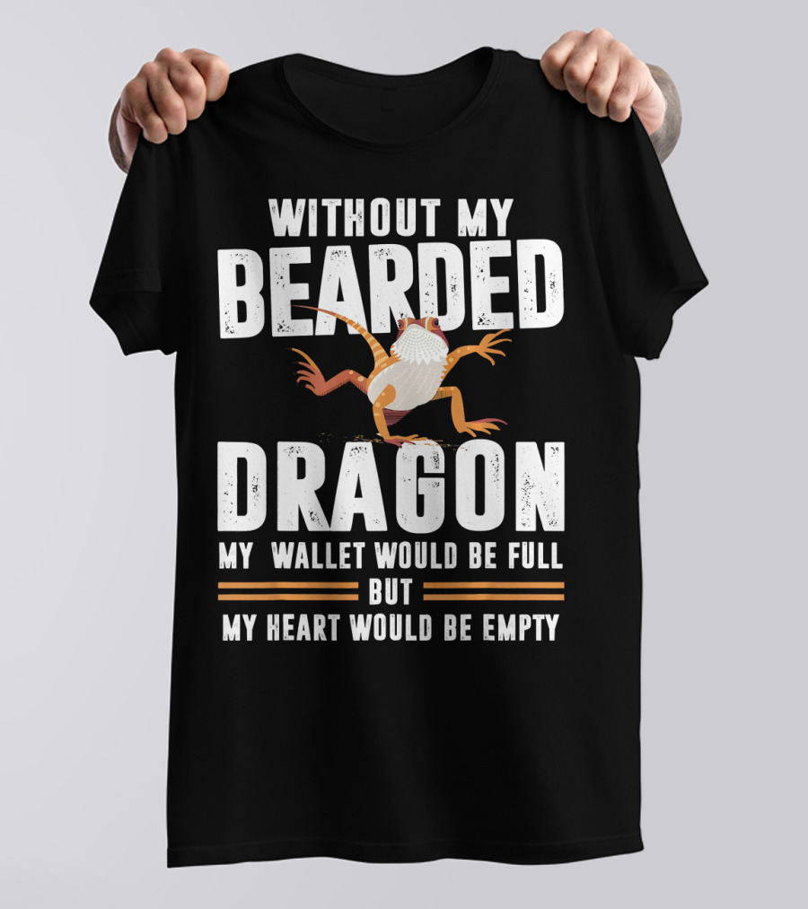 WITHOUT MY BEARDED DRAGON MY WALLET WOULD BE FULL BUT MY HEART WOULD BE EMPTY T-Shirt