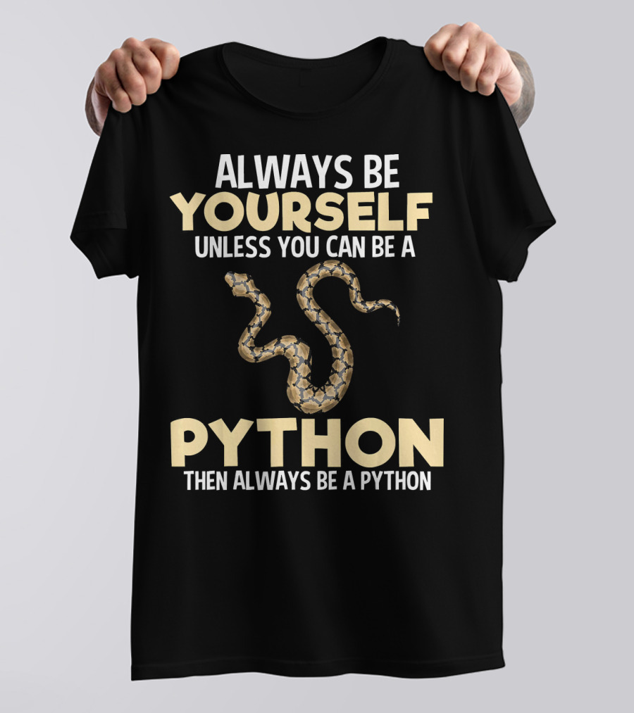 Always Be Yourself Unless You Can Be Python Then Always Be A Python T-Shirt