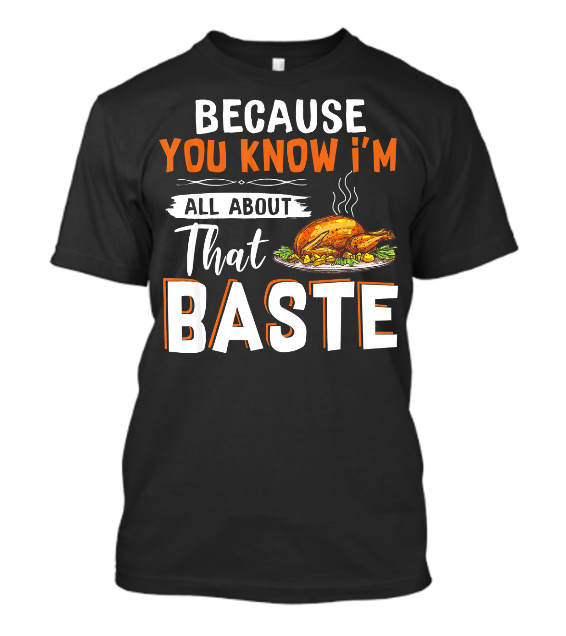 Because You Know I'm All About That Baste Turkey T-Shirt