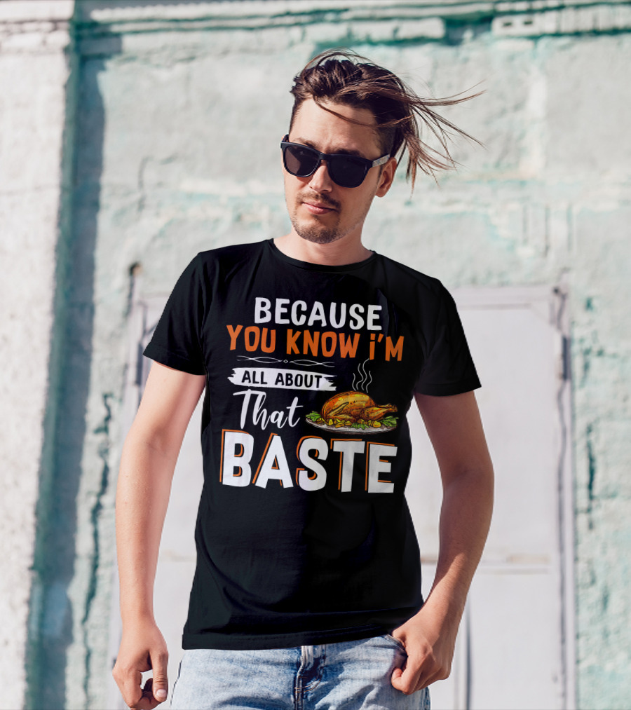 Because You Know I'm All About That Baste Turkey T-Shirt
