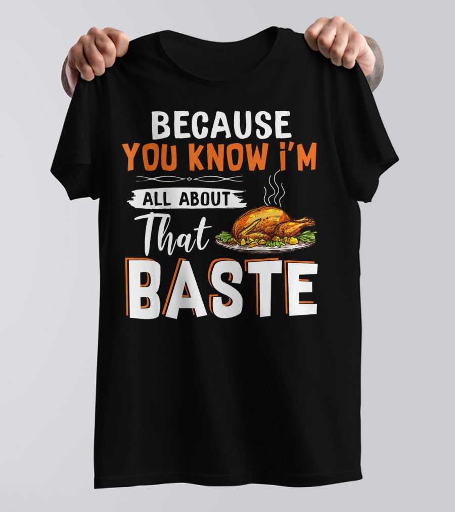 Because You Know I'm All About That Baste Turkey T-Shirt