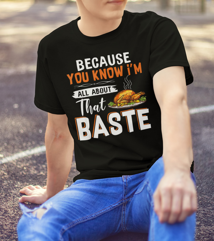 Because You Know I'm All About That Baste Turkey T-Shirt