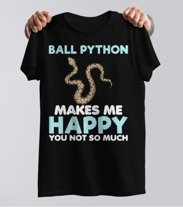 Ball Python Makes Me Happy You Not So Much T-Shirt
