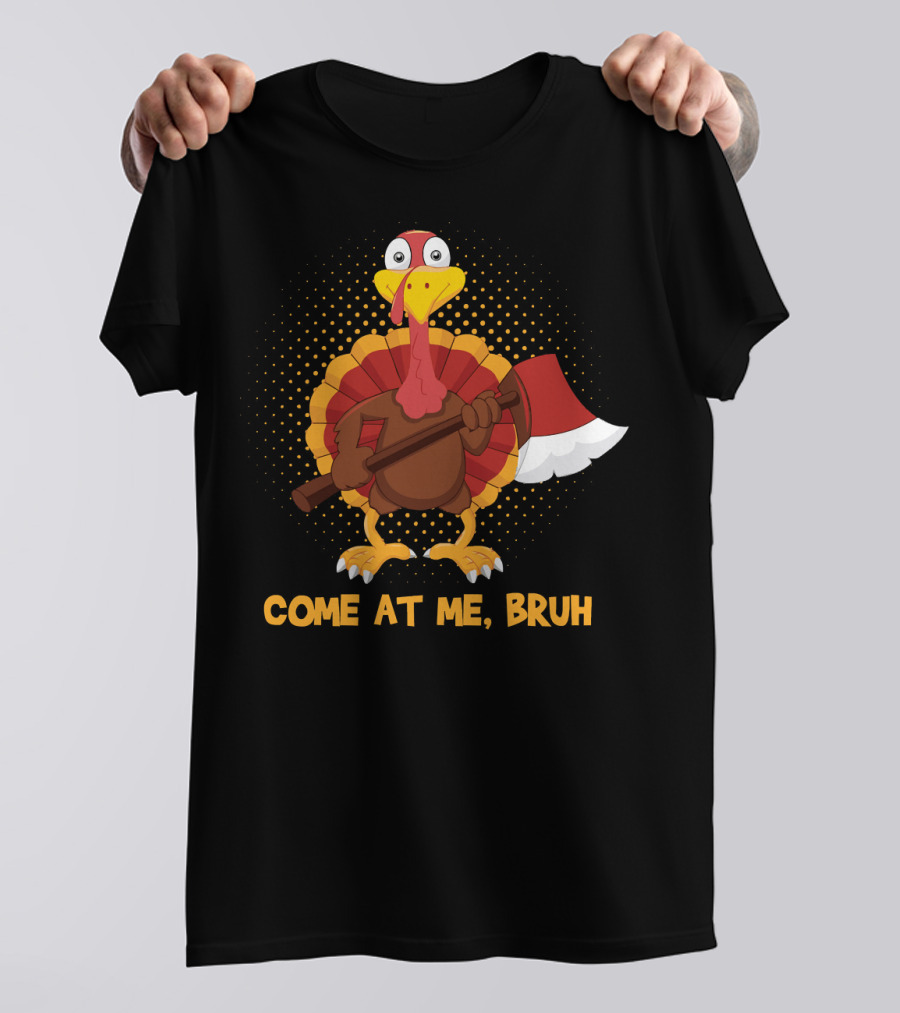 Come At Me Bruh Turkey With Axe Funny Thanks T-Shirt