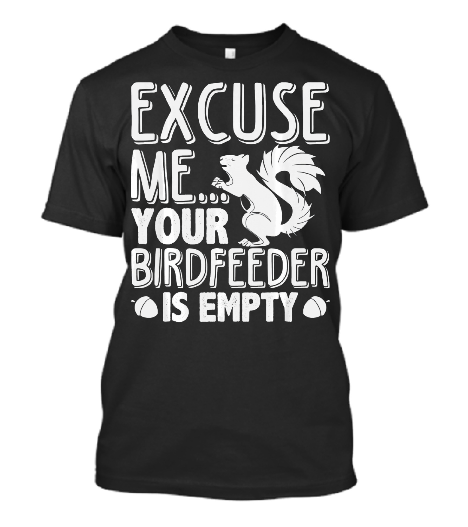 Excuse Me Your Birdfeeder Is Empty Squirrel Lover T-Shirt