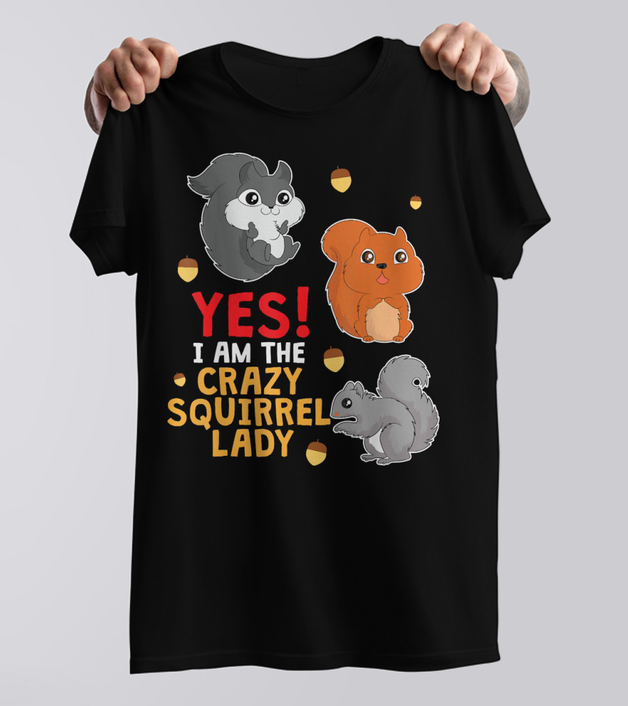 YES I AM THE CRAZY SQUIRREL LADY T-Shirt