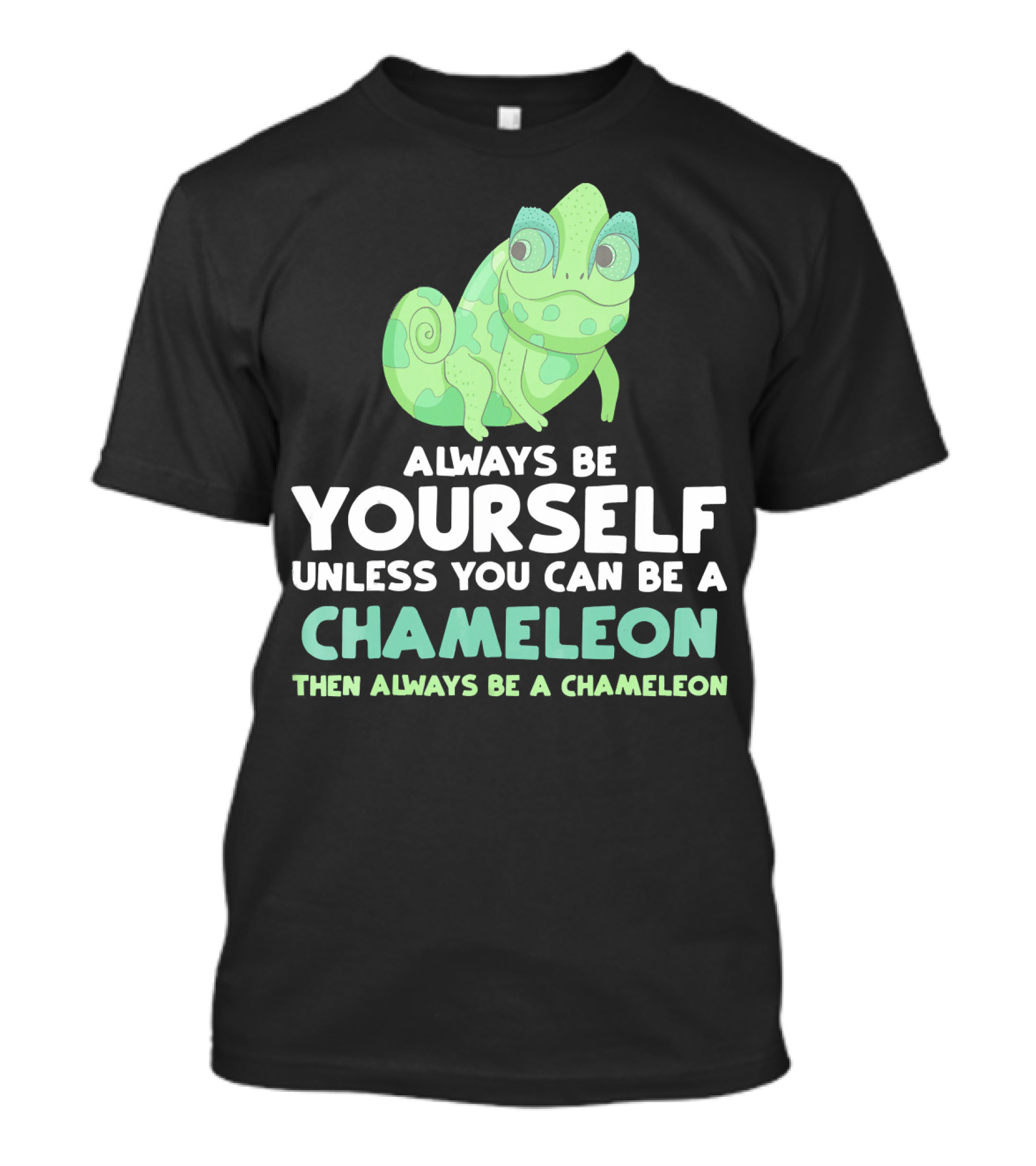 Always Be Yourself Unless You Can Be A Chameleon Then Always Be A Chameleon T-Shirt