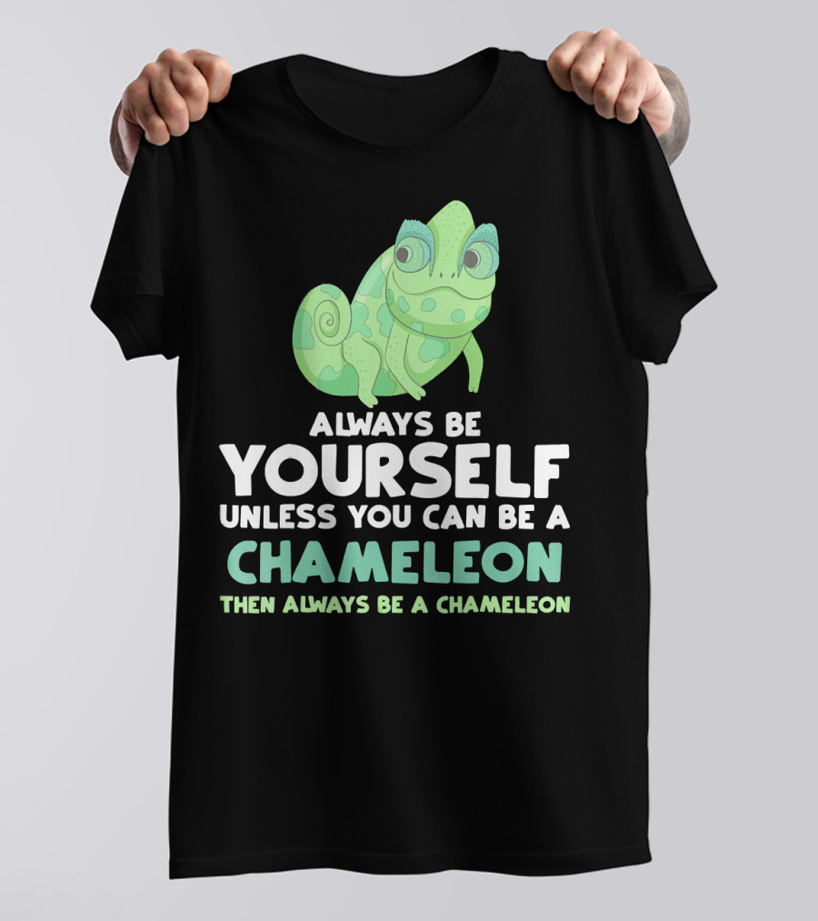 Always Be Yourself Unless You Can Be A Chameleon Then Always Be A Chameleon T-Shirt