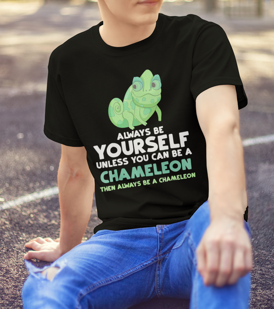 Always Be Yourself Unless You Can Be A Chameleon Then Always Be A Chameleon T-Shirt