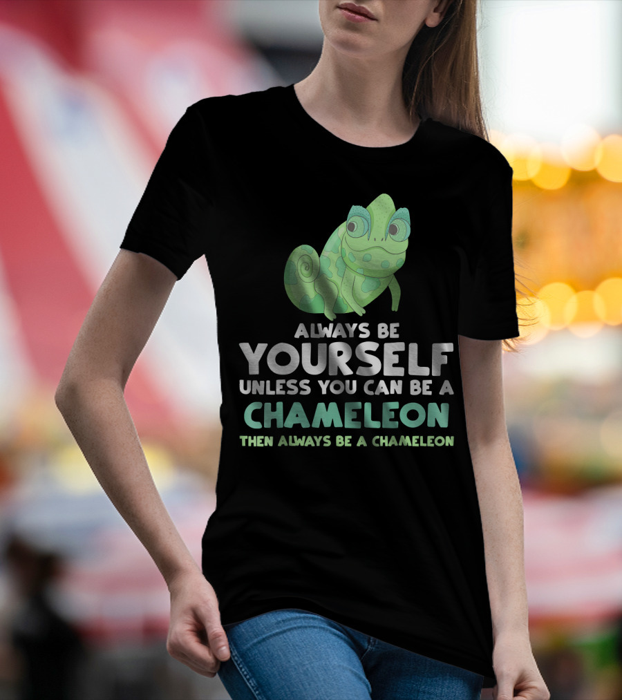 Always Be Yourself Unless You Can Be A Chameleon Then Always Be A Chameleon T-Shirt