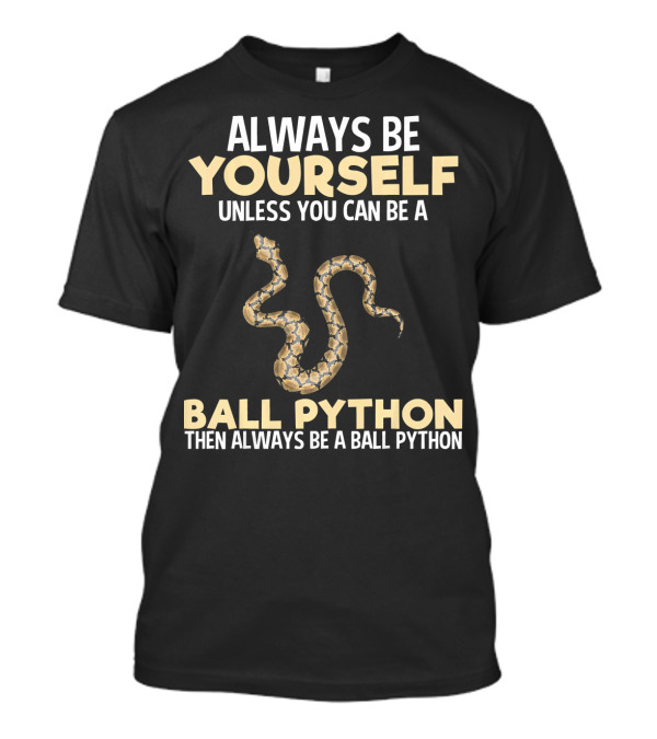 Always Be Yourself Unless You Can Be A Ball Python Snake Then Always Be A Ball Python T-Shirt