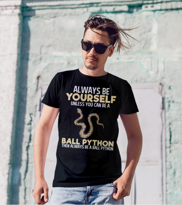 Always Be Yourself Unless You Can Be A Ball Python Snake Then Always Be A Ball Python T-Shirt