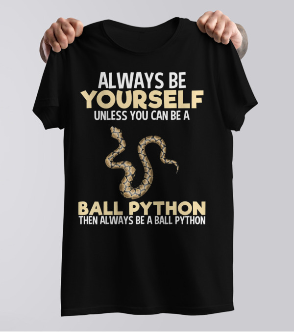 Always Be Yourself Unless You Can Be A Ball Python Snake Then Always Be A Ball Python T-Shirt