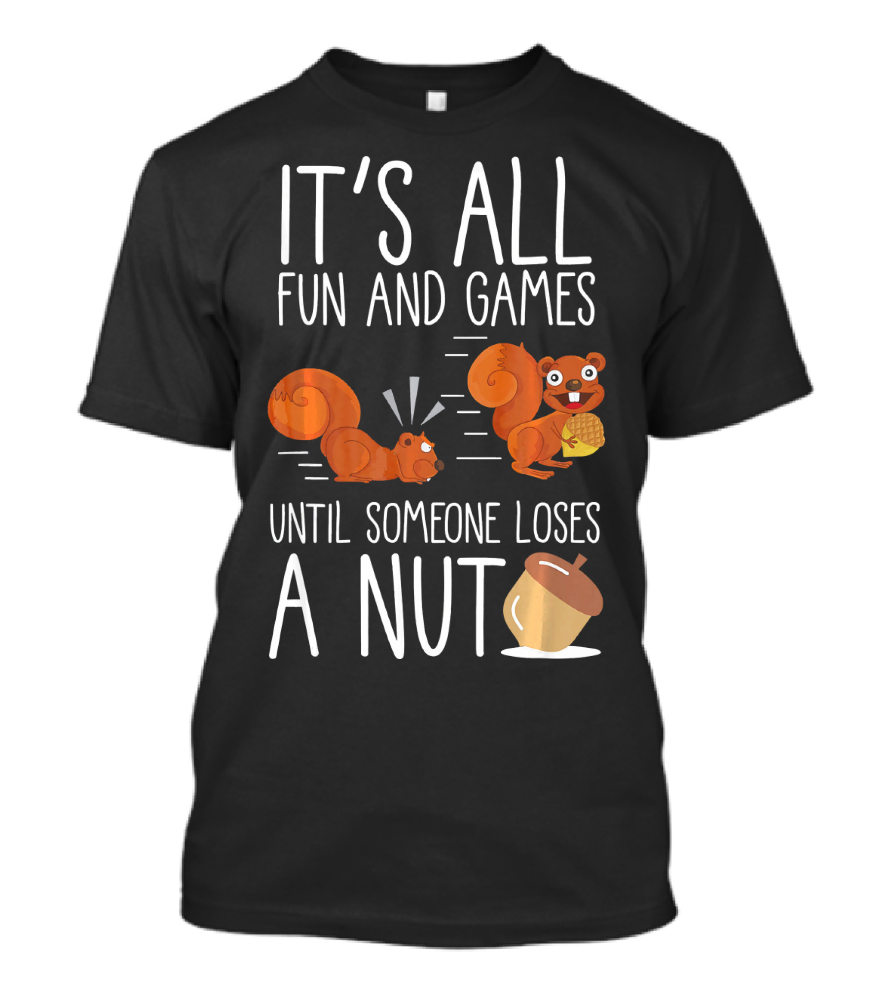 IT'S ALL FUN AND GAMES UNTIL SOMEONE LOSES A NUT WITH CUTE SQUIRRELS AND ACORN T-Shirt