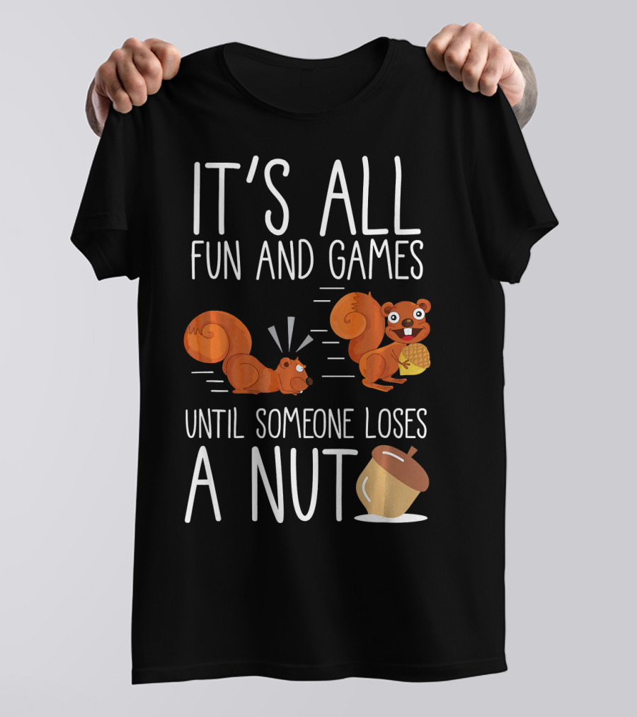 IT'S ALL FUN AND GAMES UNTIL SOMEONE LOSES A NUT WITH CUTE SQUIRRELS AND ACORN T-Shirt