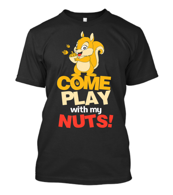 Come Play With My Nuts Squirrel Illustration With Cute Character And Acorns T-Shirt