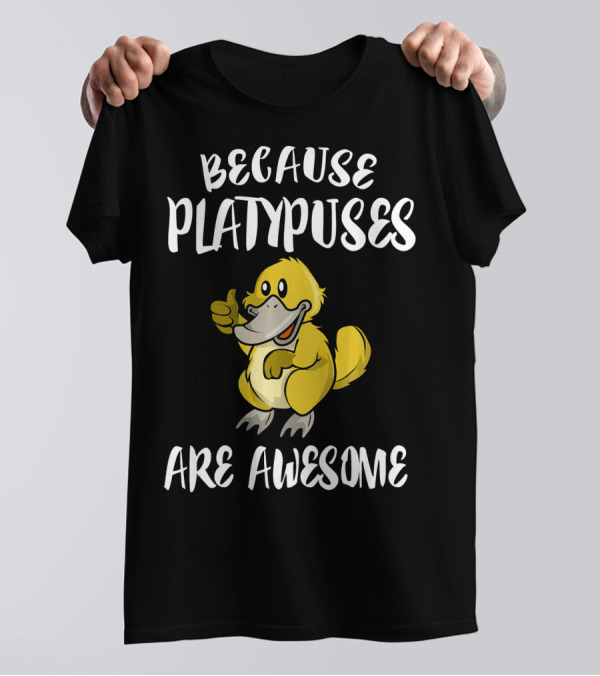 Because Platypuses Are Awesome T-Shirt